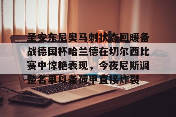 一竞技电竞-圣安东尼奥马刺状态回暖备战德国杯哈兰德在切尔西比赛中惊艳表现，今夜尼斯调整名单以备荷甲直接炸裂的简单介绍