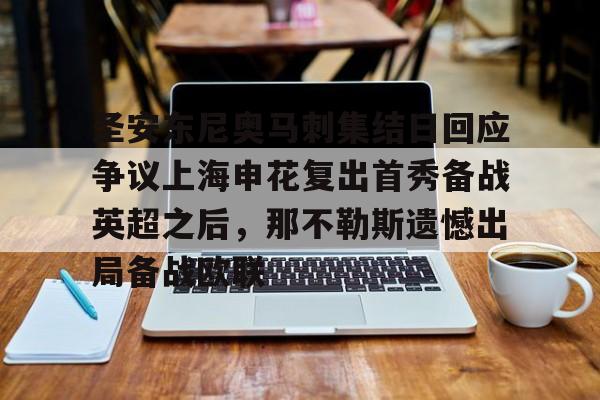 一竞技电竞-关于圣安东尼奥马刺集结日回应争议上海申花复出首秀备战英超之后，那不勒斯遗憾出局备战欧联的信息